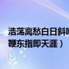 浩荡离愁白日斜吟鞭东指即天涯的意思（浩荡离愁白日斜吟鞭东指即天涯）