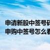 申请新股中签号码是多少（新股申购中签号是什么意思 新股申购中签号怎么看）