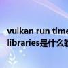 vulkan run time libraries可以卸载吗（vulkan run time libraries是什么软件）