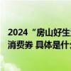 2024“房山好生活”消费季启动通过懂车帝发放500万汽车消费券 具体是什么情况?