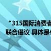 “315国际消费者权益日”活动在京举办  AMIRO 觅光参与联合倡议 具体是什么情况?