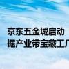 京东五金城启动“走进工厂”系列直播 京东采销带领用户挖掘产业带宝藏工厂 具体是什么情况?