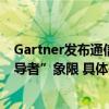 Gartner发布通信人工智能全球魔力象限亚信科技荣登“领导者”象限 具体是什么情况?