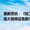 最新资讯：《轻工业数字化转型实施方案》公开征言：拟实施大规模设备数字化改造更新