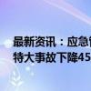 最新资讯：应急管理部：截至8月底与去年同期相比全国重特大事故下降45.5%