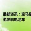 最新资讯：宝马集团：将于2028年推出首款面向市场的量产氢燃料电池车