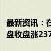 最新资讯：在岸人民币兑美元较上一交易日夜盘收盘涨237点