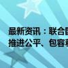 最新资讯：联合国副秘书长李军华：必须加速在全球范围内推进公平、包容和公正的能源转型