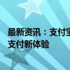 最新资讯：支付宝与蓝思科技携手开发“碰一下”产品 开启支付新体验