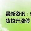 最新资讯：多元金融概念股尾盘异动 弘业期货拉升涨停