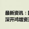 最新资讯：国投广东创投基金等入股深开鸿 深开鸿增资至6.6亿