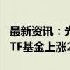 最新资讯：光伏国产设备商迎出海机遇 光伏ETF基金上涨2.11%