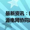 最新资讯：能源法草案提请二审 新增加强电源电网协同建设