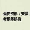 最新资讯：安徽：2026年将建成不少于400家社区嵌入式养老服务机构