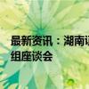 最新资讯：湖南证监局联合上交所举办绿色能源行业并购重组座谈会