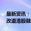 最新资讯：A股分拆上市“降温” 部分公司改道港股融资