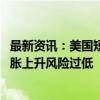 最新资讯：美国短期利率期货上扬 因美联储理事沃勒暗示通胀上升风险过低