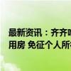 最新资讯：齐齐哈尔：转让自用五年以上且唯一的家庭生活用房 免征个人所得税