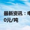 最新资讯：电池级铜箔上涨700元/吨 报94200元/吨