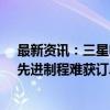 最新资讯：三星电子代工业务遇困局：成熟制程水平落后、先进制程难获订单