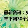 最新资讯：央行开展3000亿MLF操作 中标利率下调30个基点