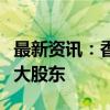 最新资讯：香山股份：均胜电子成为单一第一大股东