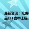 最新资讯：吃喝板块延续涨势 “茅五泸汾洋”集体上扬 食品ETF盘中上探3.91%！主力资金加码不停！