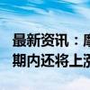 最新资讯：摩根士丹利：预计沪深300指数短期内还将上涨10%