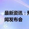 最新资讯：预告：中国贸促会召开9月例行新闻发布会