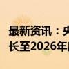 最新资讯：央行：部分房地产金融政策期限延长至2026年底