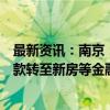 最新资讯：南京：探索为“以旧换新”购房者提供存量房贷款转至新房等金融支持