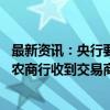 最新资讯：央行要求部分理财子报送产品净值及赎回情况 有农商行收到交易商协会问询