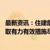 最新资讯：住建部、金融监管总局：扎实推进保交房工作 采取有力有效措施尽快推动房地产市场实现止跌回稳