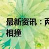 最新资讯：两艘货船在土耳其博斯普鲁斯海峡相撞