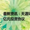 最新资讯：天源环保：与南宁市住房和城乡建设局等签署70亿元投资协议