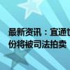 最新资讯：宜通世纪：控股股东、实控人所持公司4.99%股份将被司法拍卖