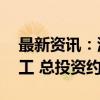 最新资讯：浦东新一批20项重大建设项目开工 总投资约416亿元