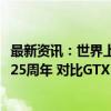 最新资讯：世界上第一款GPU！NVIDIA GeForce 256诞生25周年 对比GTX 4090差距有多大