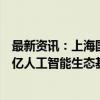 最新资讯：上海国投牵头徐汇资本、米哈游、商汤等成立百亿人工智能生态基金