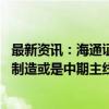 最新资讯：海通证券：市场或已步入震荡阶段 科技及中高端制造或是中期主线