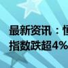 最新资讯：恒生指数跌幅扩大至2% 恒生科技指数跌超4%