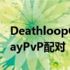 DeathloopGoldenloop更新增加了CrossplayPvP配对