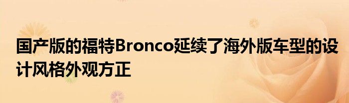 国产版的福特Bronco延续了海外版车型的设计风格外观方正