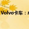 Volvo卡车：卓越性能与极致安全的完美结合