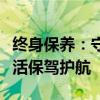 终身保养：守护您的生活品质，为您的幸福生活保驾护航