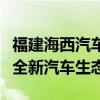 福建海西汽车：引领区域汽车产业发展，打造全新汽车生态圈